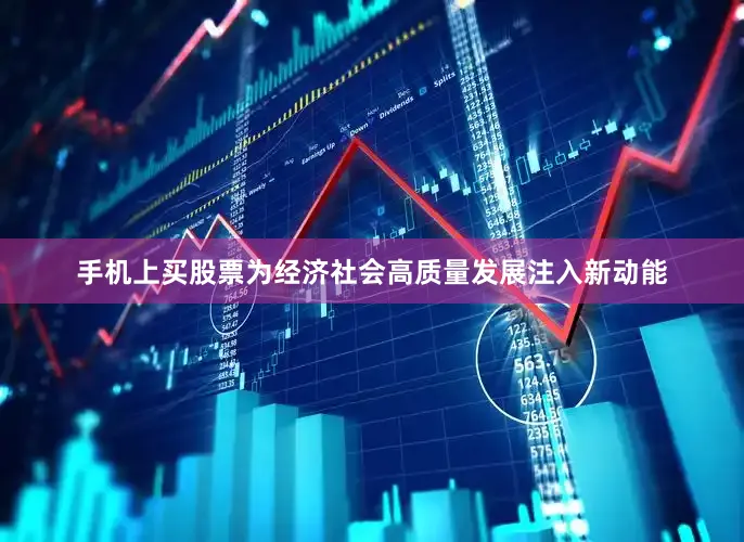 手机上买股票为经济社会高质量发展注入新动能