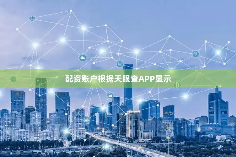 配资账户根据天眼查APP显示