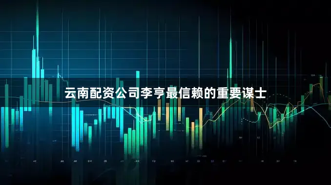 云南配资公司李亨最信赖的重要谋士