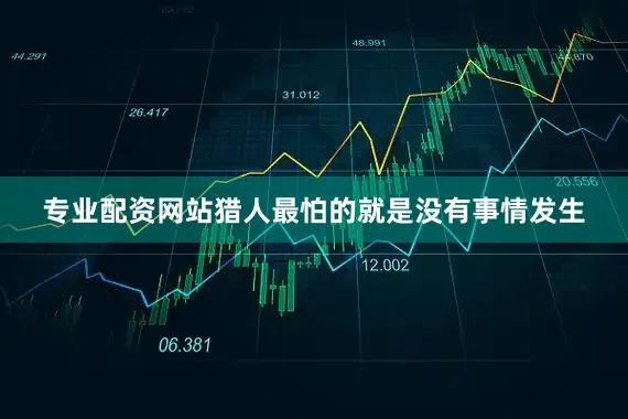 专业配资网站猎人最怕的就是没有事情发生
