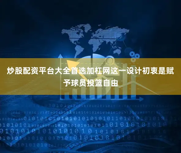 炒股配资平台大全首选加杠网这一设计初衷是赋予球员投篮自由