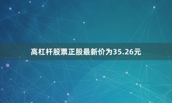 高杠杆股票正股最新价为35.26元