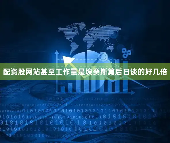 配资股网站甚至工作量是埃癸斯篇后日谈的好几倍