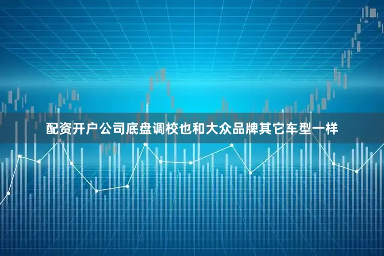 配资开户公司底盘调校也和大众品牌其它车型一样