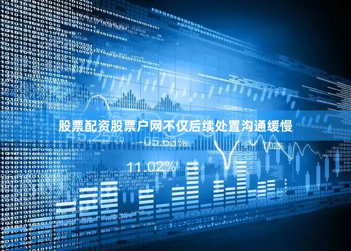 股票配资股票户网不仅后续处置沟通缓慢